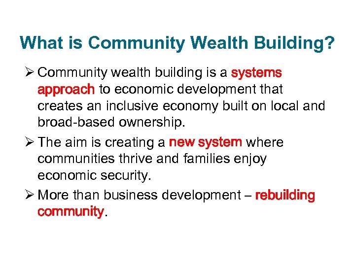 What is Community Wealth Building? Ø Community wealth building is a systems approach to