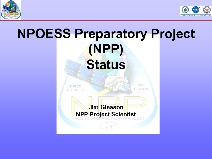 NPOESS Preparatory Project (NPP) Status Jim Gleason NPP Project Scientist 