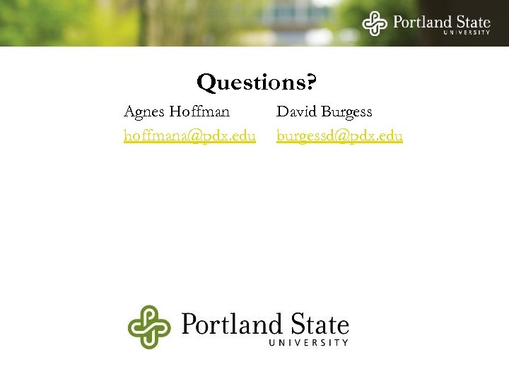 Questions? Agnes Hoffman hoffmana@pdx. edu David Burgess burgessd@pdx. edu 