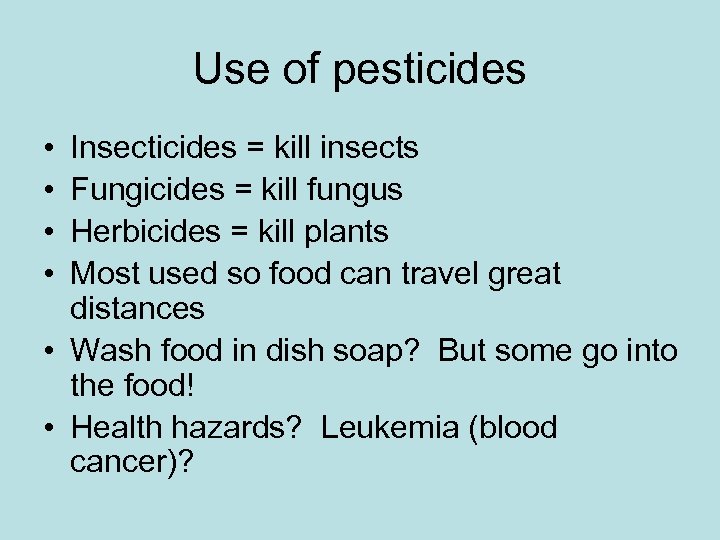 Use of pesticides • • Insecticides = kill insects Fungicides = kill fungus Herbicides