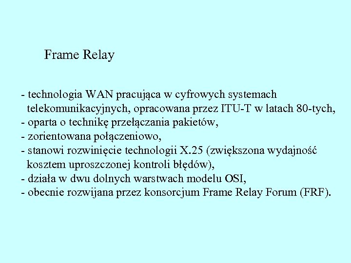 Frame Relay - technologia WAN pracująca w cyfrowych systemach telekomunikacyjnych, opracowana przez ITU-T w