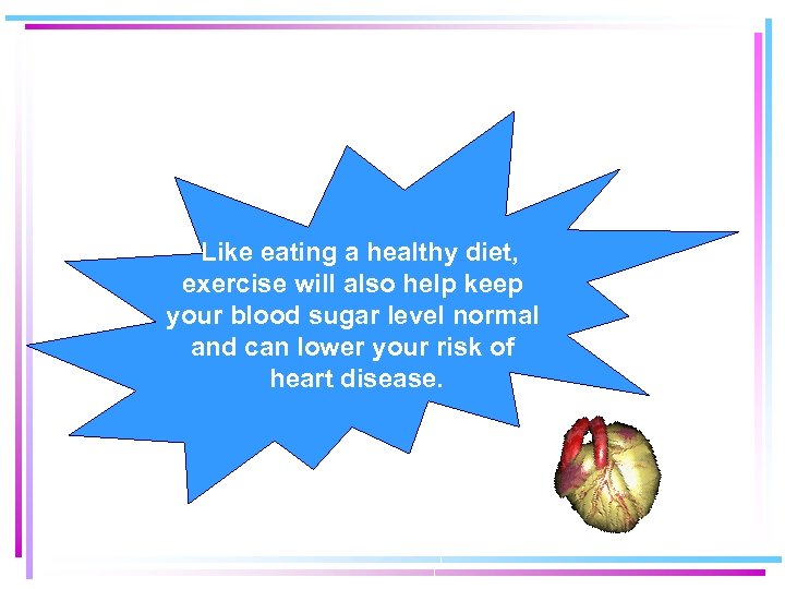 Like eating a healthy diet, exercise will also help keep your blood sugar level
