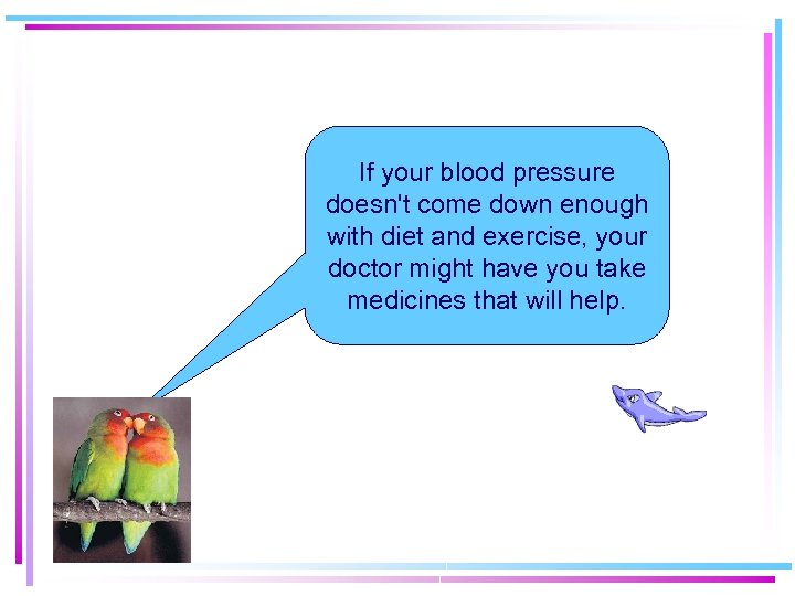 If your blood pressure doesn't come down enough with diet and exercise, your doctor