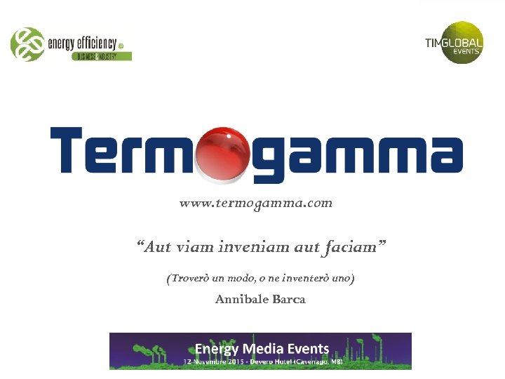 www. termogamma. com “Aut viam inveniam aut faciam” (Troverò un modo, o ne inventerò