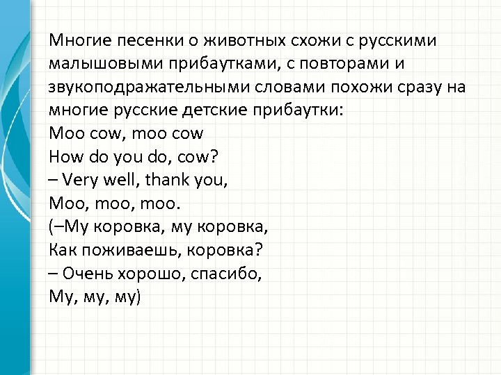 Многие песенки о животных схожи с русскими малышовыми прибаутками, с повторами и звукоподражательными словами