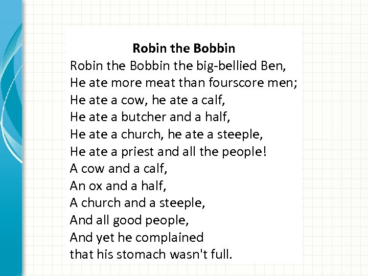 Robin the Bobbin the big-bellied Ben, He ate more meat than fourscore men; He