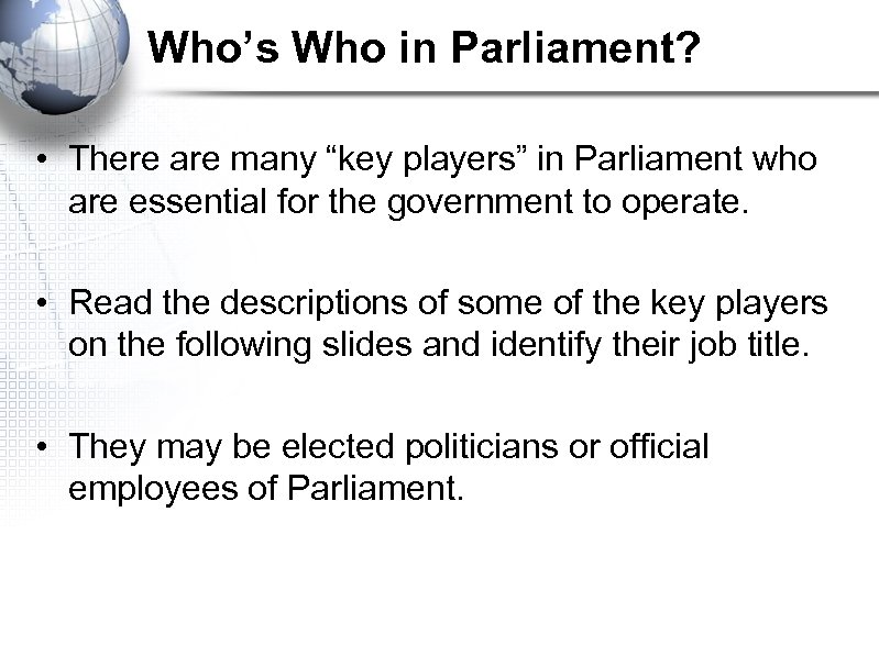Who’s Who in Parliament? • There are many “key players” in Parliament who are