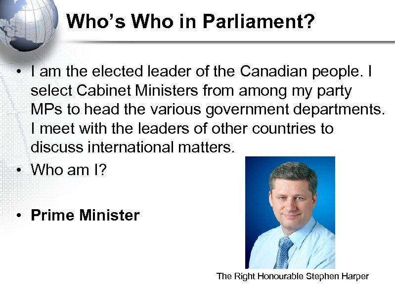 Who’s Who in Parliament? • I am the elected leader of the Canadian people.