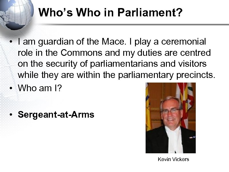 Who’s Who in Parliament? • I am guardian of the Mace. I play a