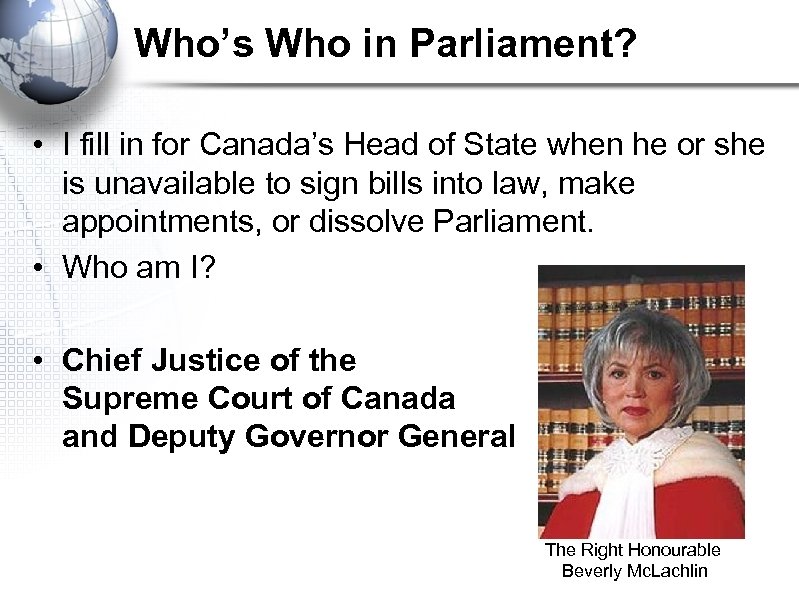 Who’s Who in Parliament? • I fill in for Canada’s Head of State when