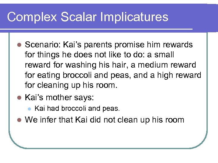 Complex Scalar Implicatures Scenario: Kai’s parents promise him rewards for things he does not
