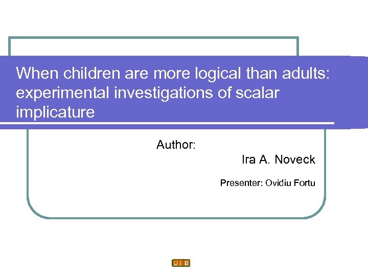 When children are more logical than adults: experimental investigations of scalar implicature Author: Ira
