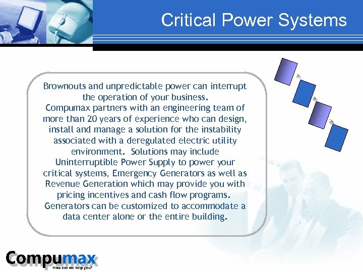 Critical Power Systems Brownouts and unpredictable power can interrupt the operation of your business.