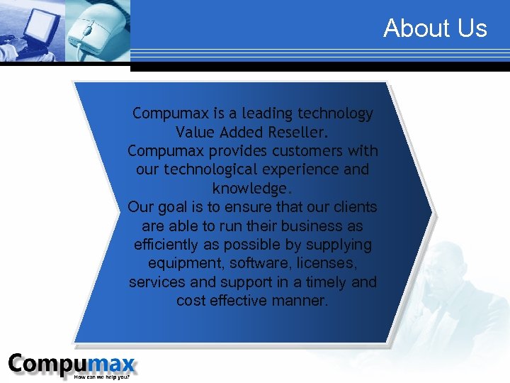 About Us Compumax is a leading technology Value Added Reseller. Compumax provides customers with