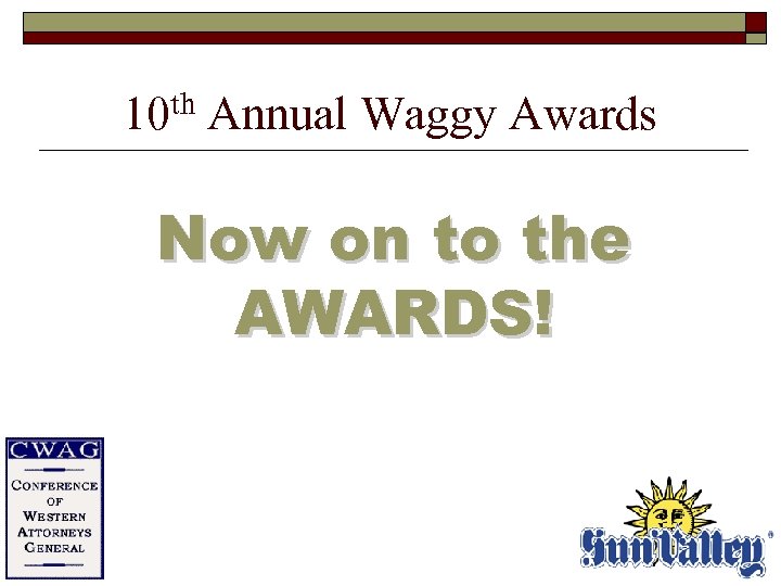 10 th Annual Waggy Awards Now on to the AWARDS! 