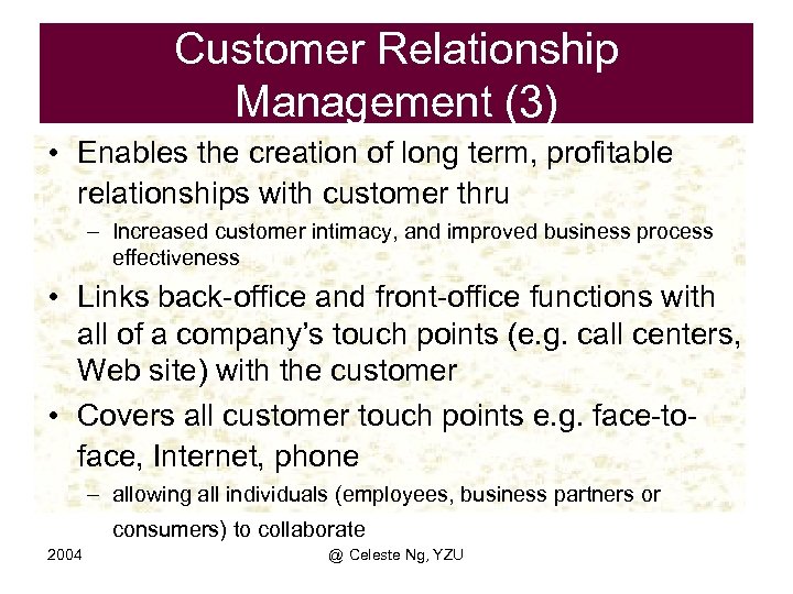 Customer Relationship Management (3) • Enables the creation of long term, profitable relationships with