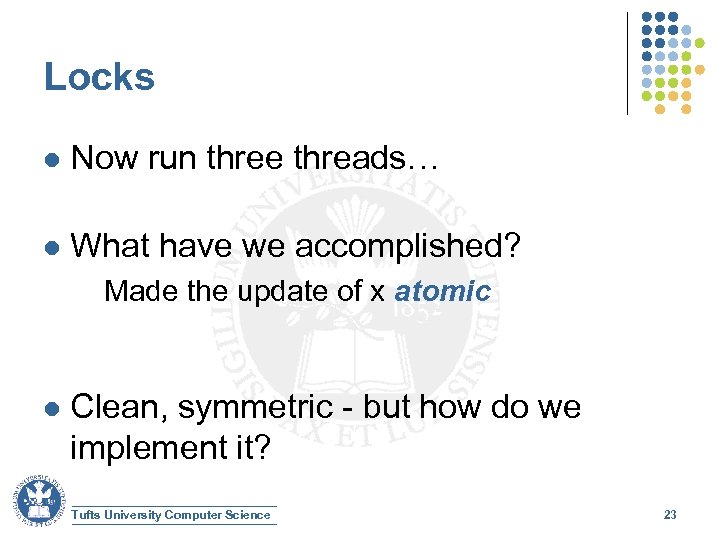 Locks l Now run three threads… l What have we accomplished? Made the update