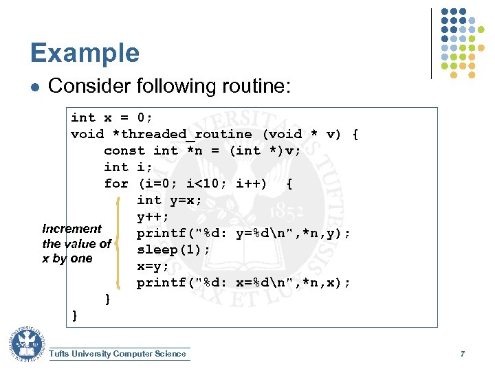 Example l Consider following routine: int x = 0; void *threaded_routine (void * v)