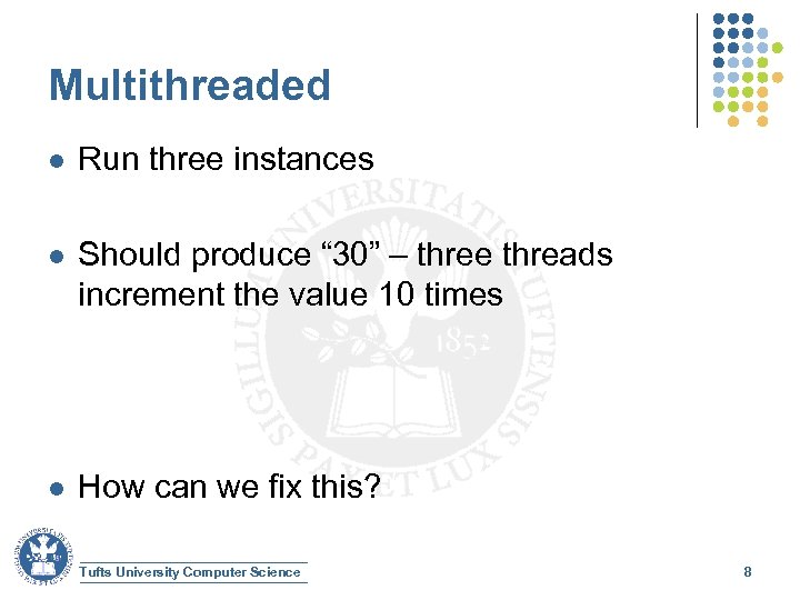 Multithreaded l Run three instances l Should produce “ 30” – three threads increment