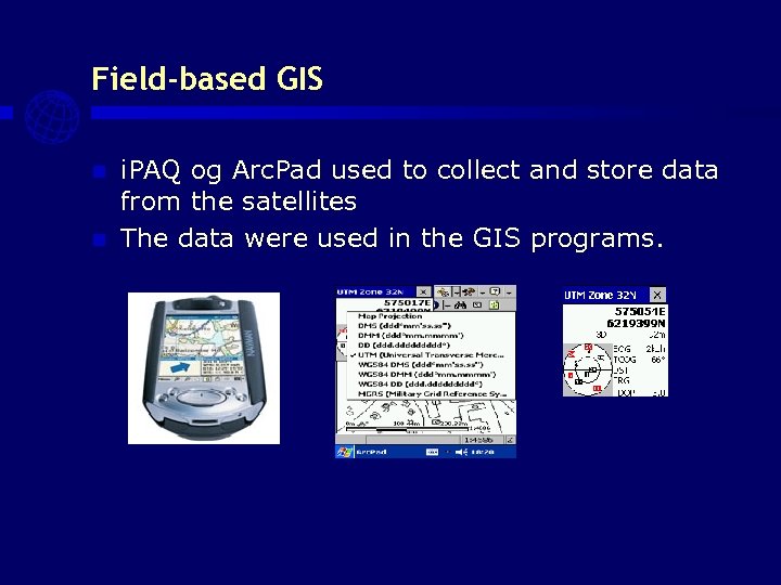 Field-based GIS i. PAQ og Arc. Pad used to collect and store data from