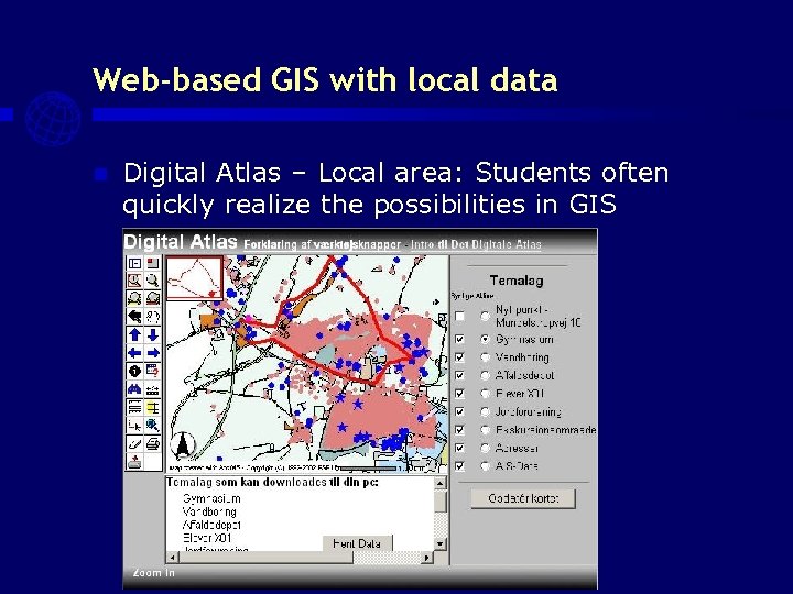 Web-based GIS with local data n Digital Atlas – Local area: Students often quickly