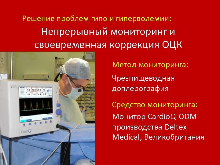 Решение проблем гипо и гиперволемии: Непрерывный мониторинг и своевременная коррекция ОЦК Метод мониторинга: Чрезпищеводная