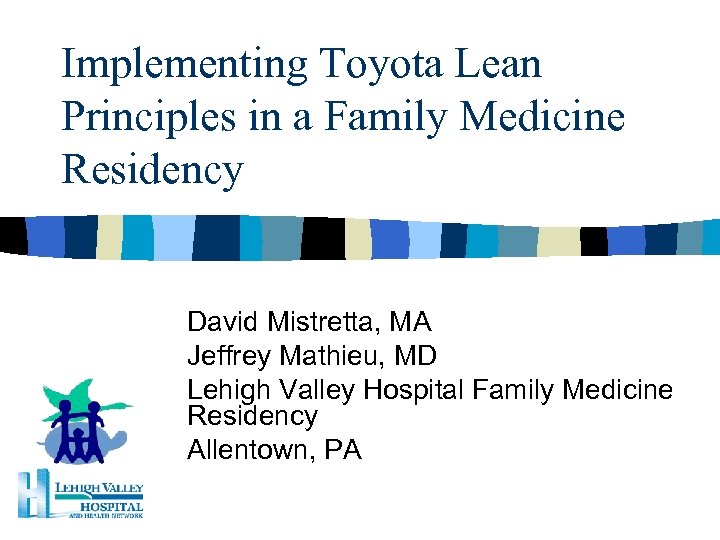 Implementing Toyota Lean Principles in a Family Medicine Residency David Mistretta, MA Jeffrey Mathieu,