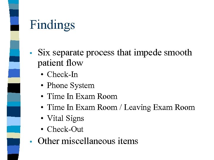 Findings • Six separate process that impede smooth patient flow • • Check-In Phone