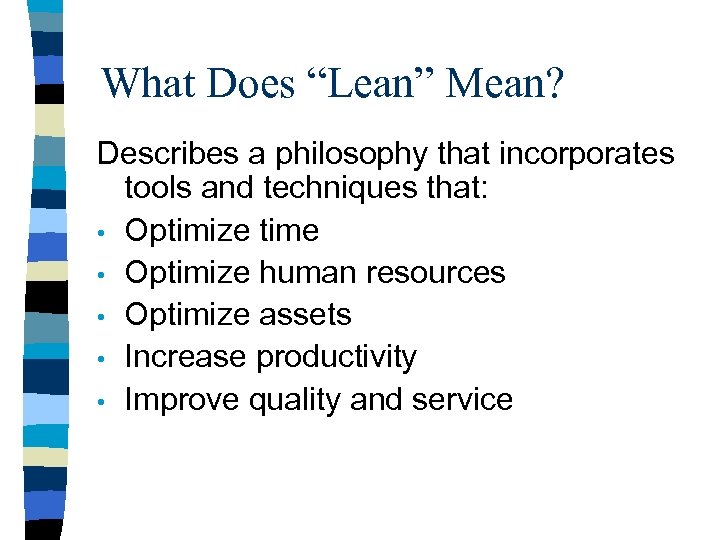 What Does “Lean” Mean? Describes a philosophy that incorporates tools and techniques that: •