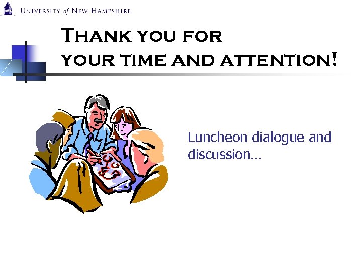 Thank you for your time and attention! Luncheon dialogue and discussion… 