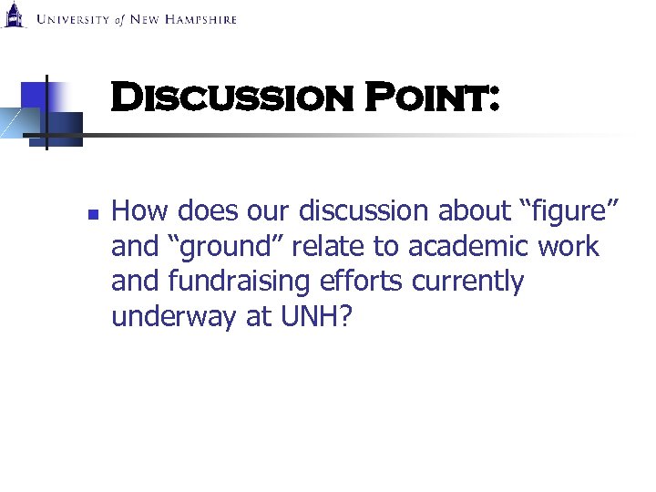 Discussion Point: n How does our discussion about “figure” and “ground” relate to academic