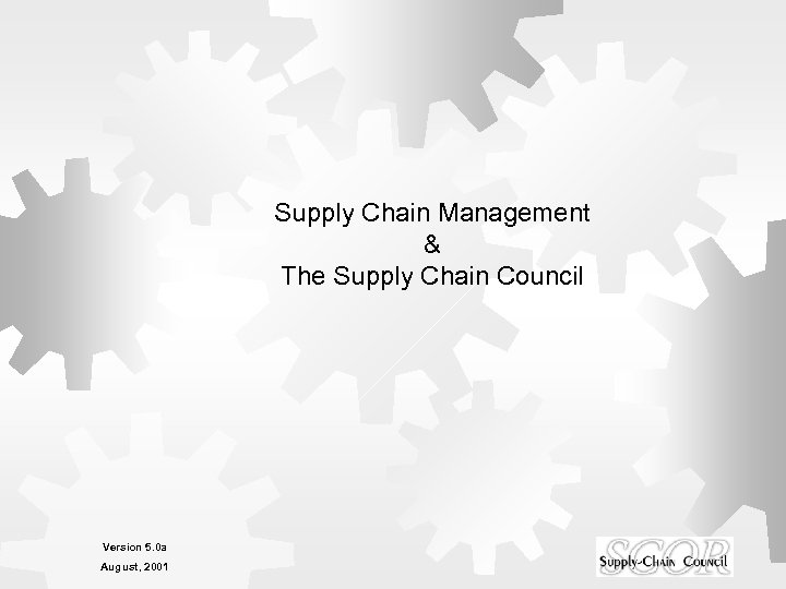 Supply Chain Management & The Supply Chain Council Version 5. 0 a August, 2001