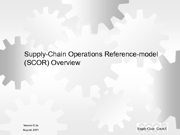 Supply-Chain Operations Reference-model (SCOR) Overview Version 5. 0 a August, 2001 