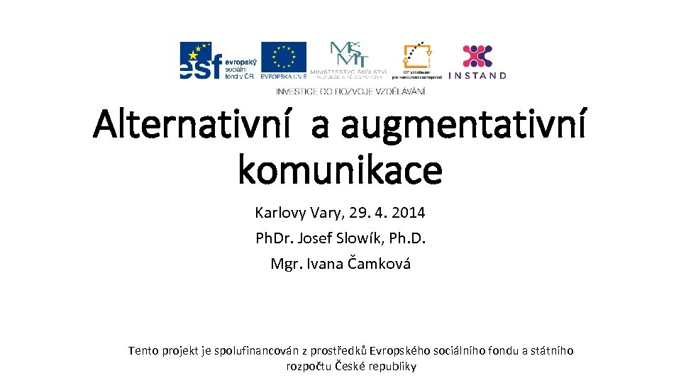 Alternativní a augmentativní komunikace Karlovy Vary, 29. 4. 2014 Ph. Dr. Josef Slowík, Ph.