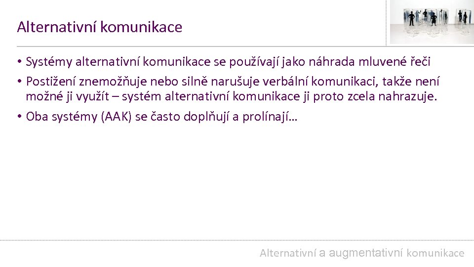 Alternativní komunikace • Systémy alternativní komunikace se používají jako náhrada mluvené řeči • Postižení