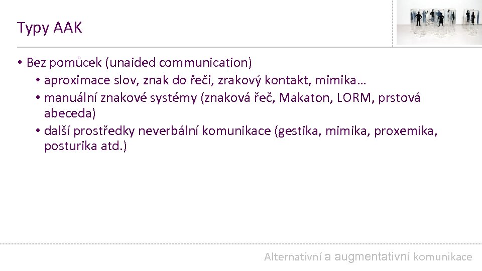 Typy AAK • Bez pomůcek (unaided communication) • aproximace slov, znak do řeči, zrakový