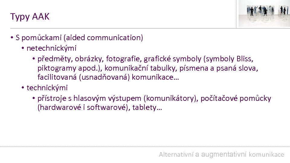 Typy AAK • S pomůckami (aided communication) • netechnickými • předměty, obrázky, fotografie, grafické