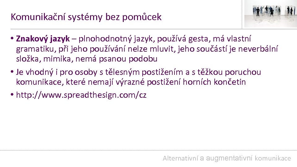 Komunikační systémy bez pomůcek • Znakový jazyk – plnohodnotný jazyk, používá gesta, má vlastní