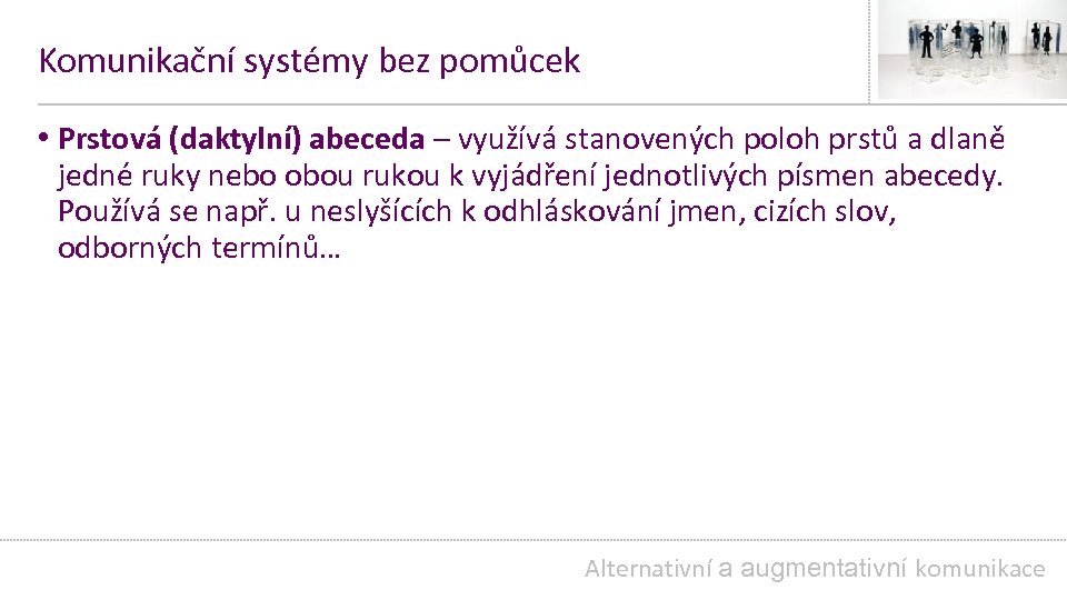 Komunikační systémy bez pomůcek • Prstová (daktylní) abeceda – využívá stanovených poloh prstů a