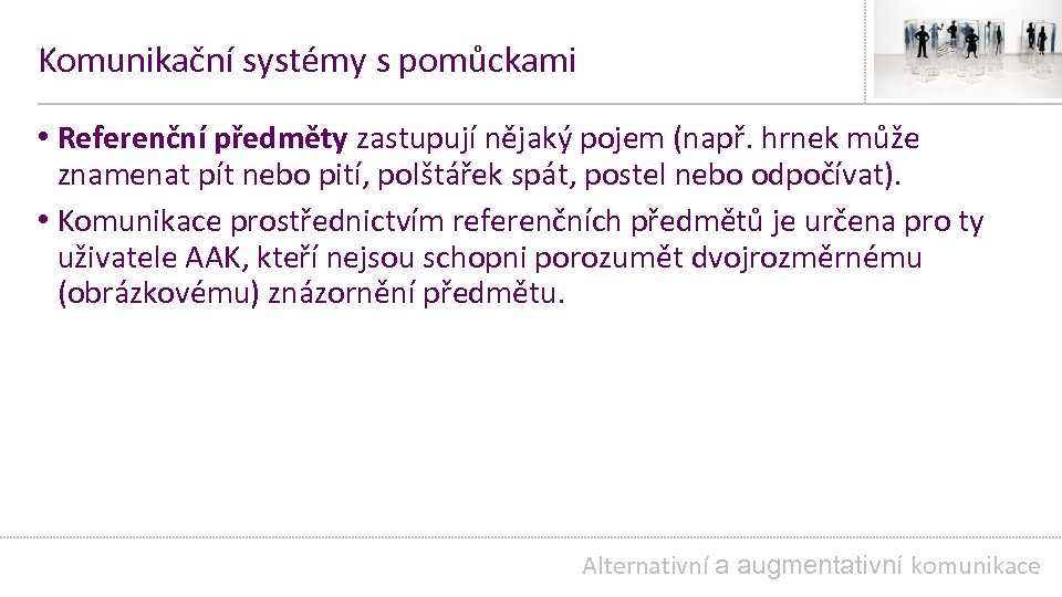 Komunikační systémy s pomůckami • Referenční předměty zastupují nějaký pojem (např. hrnek může znamenat