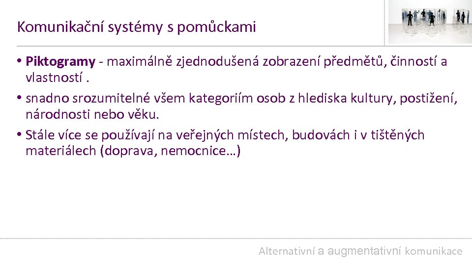 Komunikační systémy s pomůckami • Piktogramy - maximálně zjednodušená zobrazení předmětů, činností a vlastností.
