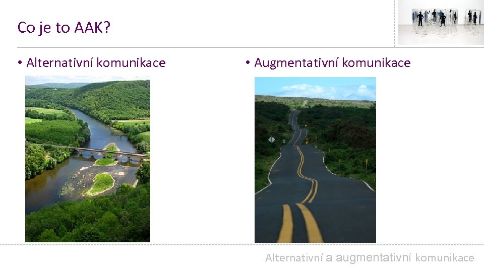 Co je to AAK? • Alternativní komunikace • Augmentativní komunikace Alternativní a augmentativní komunikace
