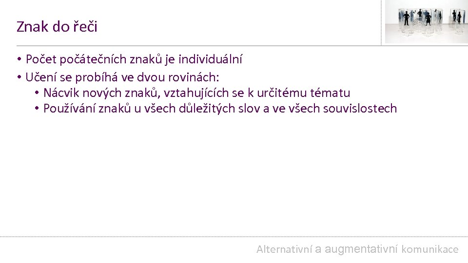 Znak do řeči • Počet počátečních znaků je individuální • Učení se probíhá ve