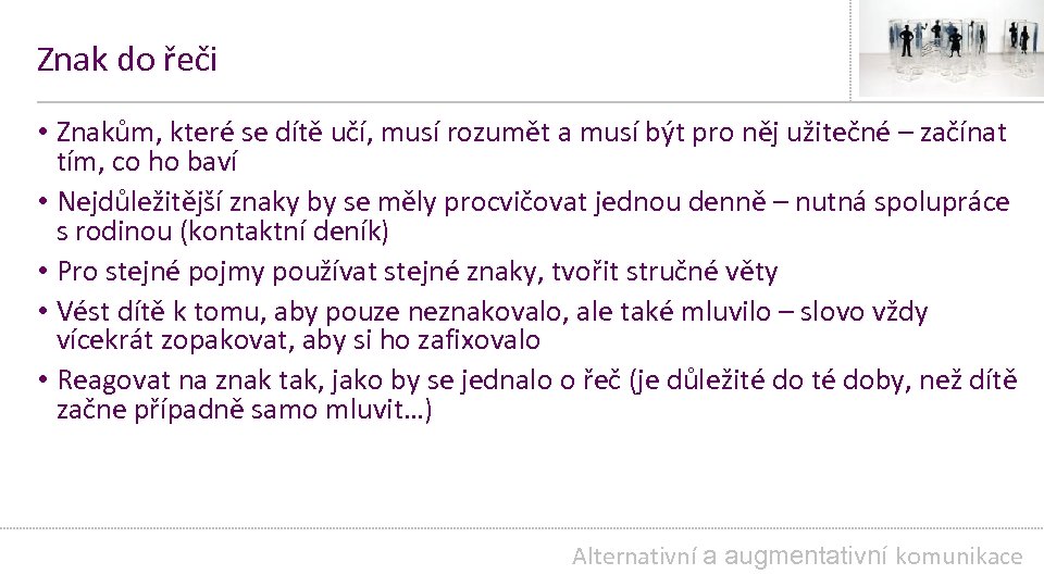 Znak do řeči • Znakům, které se dítě učí, musí rozumět a musí být