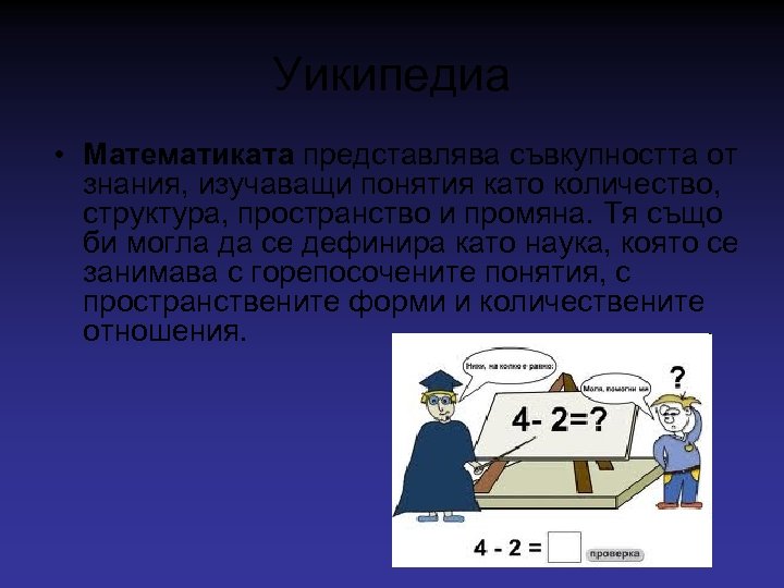 Уикипедиа • Математиката представлява съвкупността от знания, изучаващи понятия като количество, структура, пространство и