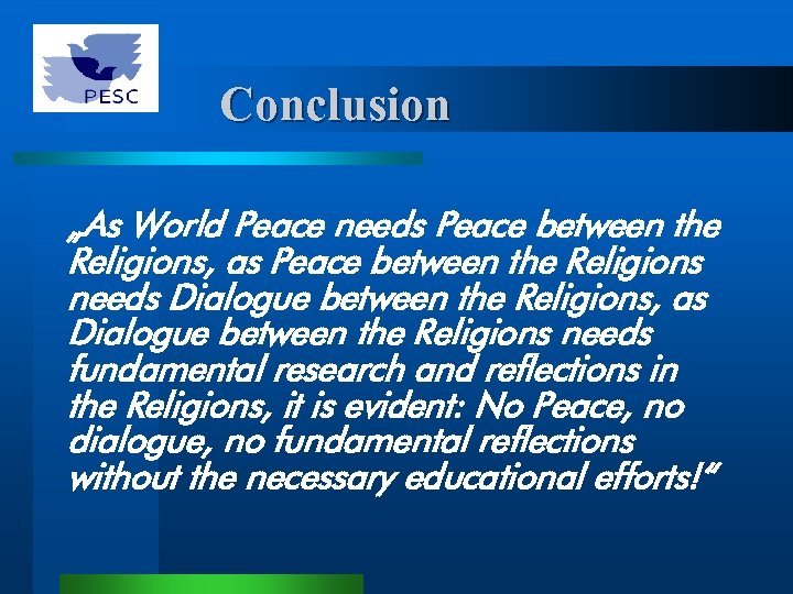 Conclusion „As World Peace needs Peace between the Religions, as Peace between the Religions