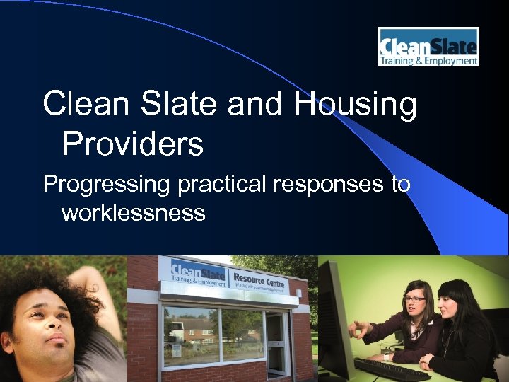 Clean Slate and Housing Providers Progressing practical responses to worklessness Jeff Mitchell 