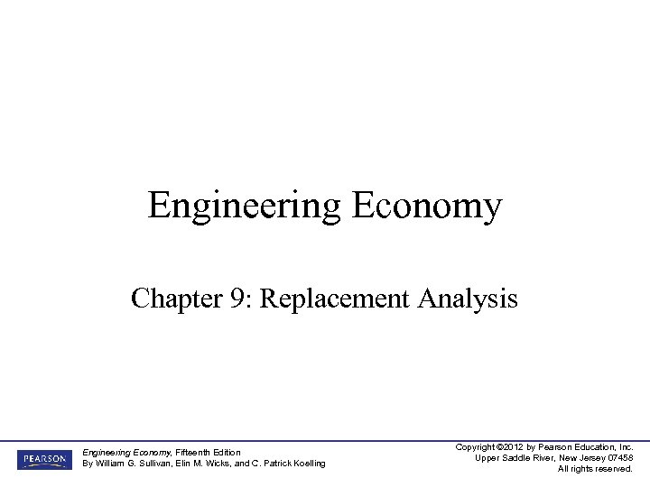 Engineering Economy Chapter 9: Replacement Analysis Engineering Economy, Fifteenth Edition By William G. Sullivan,
