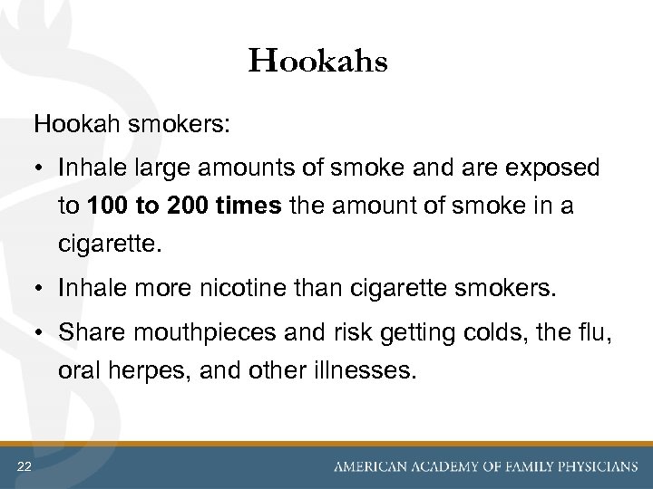 Hookahs Hookah smokers: • Inhale large amounts of smoke and are exposed to 100