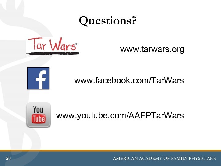 Questions? www. tarwars. org www. facebook. com/Tar. Wars www. youtube. com/AAFPTar. Wars 30 